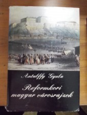Antalffy Gyula:Reformkori magyar városrajzok