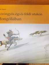 Rakk Tamás: Göröngyös égi és földi utakon Mongóliában