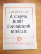 Bartoniek Emma:A magyar királykoronázások története